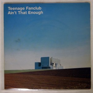 TEENAGE FANCLUB / AIN'T THAT ENOUGH